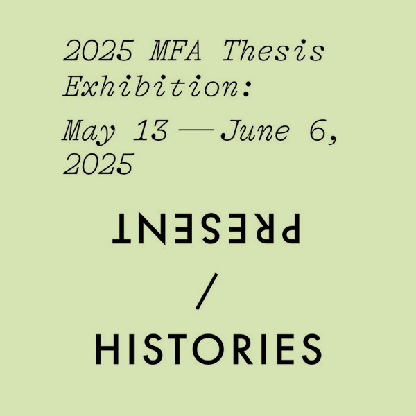 Present Histories: 2025 MFA Thesis Exhibition