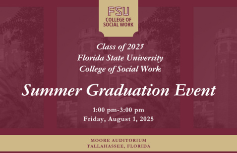 Class of 2025 FSU College of Social Work Summer Graduation Event from 1 to 3 pm on Friday, August 1st at Moor Auditorium. With a picture of campus in the background.