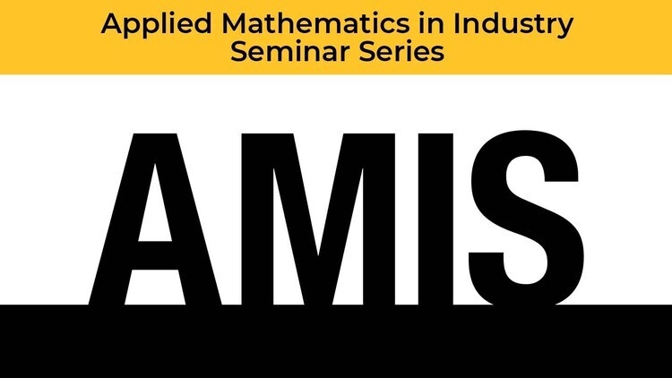 Applied Mathematics in Industry Seminar (AMIS) Series