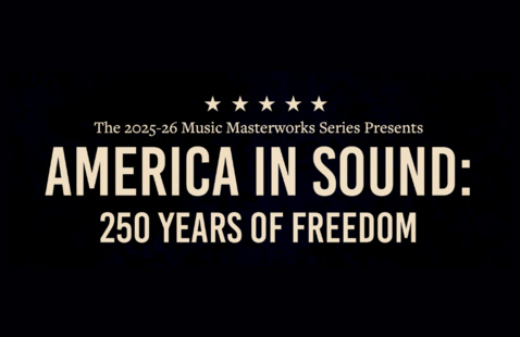 The 2025-26 Music Masterworks Series Presents America in Sound: 250 Years of Freedom.
