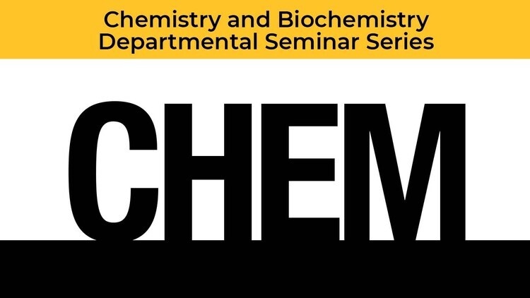 Chemistry and Biochemistry Departmental Seminar Series