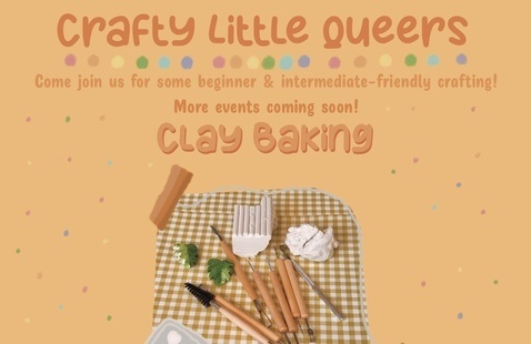 A peach-colored flyer with rainbow colored dots and a photo of clay sculpting tools that reads Crafty Little Queers. Come join us for some beginner & intermediate-friendly crafting! More events coming soon! Clay baking.