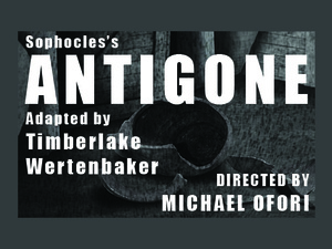 Sophocle's Antigone Adapted by Timerlake Wertenbaker Directed by Michael Ofori