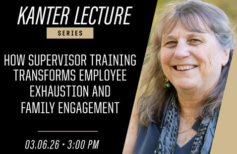 info about Kanter Lecture Series event How Supervisor Training Transforms Employee Exhaustion and Family Engagement March 6, 2026 at 3 p.m. and photo of Ellen Ernst Kossek 