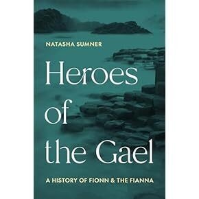 Heroes of the Gael: A History of Fionn and the Fianna
