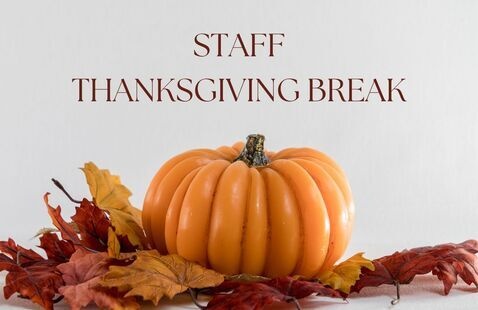 A graphic with a pumpkin and leaves on the ground with text above that reads Staff Thanksgiving Break.