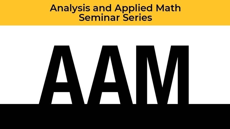 Analysis and Applied Mathematics (AAM) Seminar