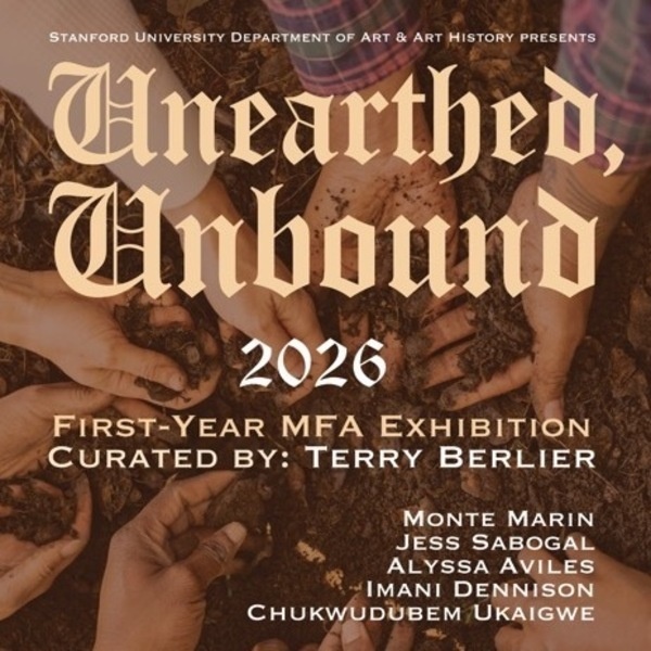 <a href='https://arts.stanford.edu/?event=unearthed-unbound-2026-first-year-mfa-exhibition' title='Unearthed, Unbound: 2026 First-Year MFA Exhibition'>Unearthed, Unbound: 2026 First-Year MFA Exhibition</a>