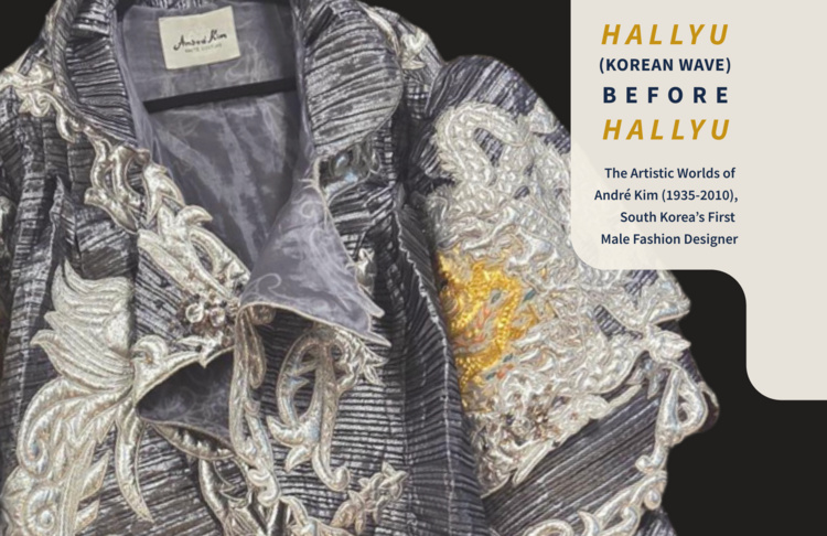 Decorative garment set against black background with a callout box in the upper right corner with text that reads “Hallyu (Korean Wave) before Hallyu: The Artistic Worlds of André Kim (1935-2010), South Korea’s First Male Fashion Designer”.
