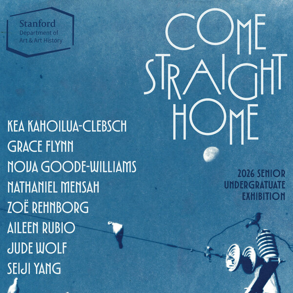 <a href='http://arts.stanford.edu/?event=come-straight-home-2026-senior-undergraduate-exhibition' title='Come Straight Home: 2026 Senior Undergraduate Exhibition'>Come Straight Home: 2026 Senior Undergraduate Exhibition</a>