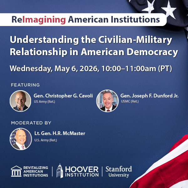 Image of The Hoover Institution Center for Revitalizing American Institutions discussing Understanding The Civilian-Military Relationship In American Democracy