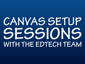 Canvas Setup Sessions with the EdTech Team