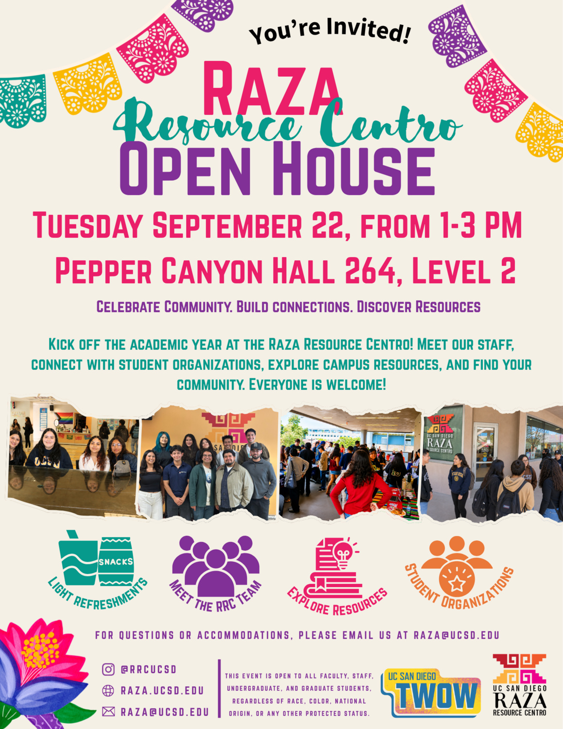 Flyer for the Raza Resource Centro Open House on Tuesday, September 22, from 1–3 PM at Pepper Canyon Hall 264, Level 2. Celebrate community, build connections, and discover resources while meeting the RRC team, connecting with student organizations, and exploring campus resources. Light refreshments will be provided. The flyer features photos of RRC students, staff, and community events, along with colorful papel picado and floral designs. Everyone is welcome. For questions or accommodations, email raza@ucsd.edu.