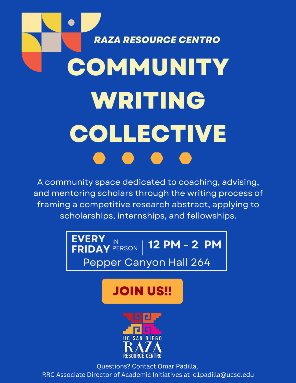 Flyer for the Raza Resource Centro Community Writing Collective, a community space dedicated to coaching, advising, and mentoring scholars throughout the writing process, including developing competitive research abstracts and applying for scholarships, internships, and fellowships. The Writing Collective meets in person every Friday from 12–2 PM at Pepper Canyon Hall 264. The flyer has a blue background with colorful geometric accents and the Raza Resource Centro logo. Questions can be directed to Omar Padilla, RRC Associate Director of Academic Initiatives, at o1padilla@ucsd.edu.