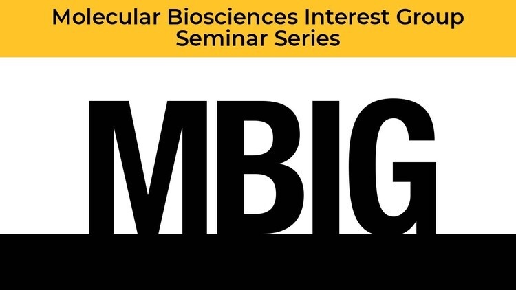 Molecular Biosciences Interest Group (MBIG) seminar series