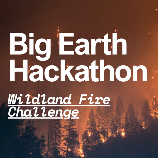 Big Earth Hackathon: Wildland Fire Challenge