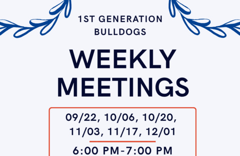 1ST GENERATION BULLDOGS WEEKLY MEETINGS: 09/22, 10/06, 10/20, 11/03, 11/17, 12/01 6:00 PM-7:00 PM 201 JOHANSEN STUDENT CENTER