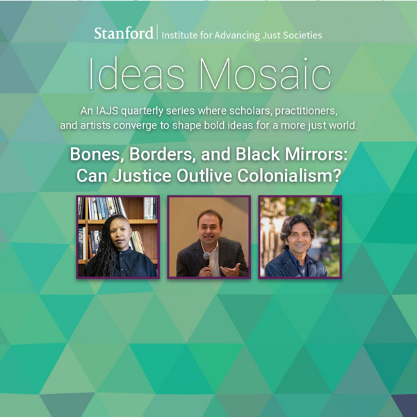 <a href='https://arts.stanford.edu/?event=bones-borders-and-black-mirrors-can-justice-outlive-colonialism' title='Bones, Borders, and Black Mirrors: Can Justice Outlive Colonialism?'>Bones, Borders, and Black Mirrors: Can Justice Outlive Colonialism?</a>