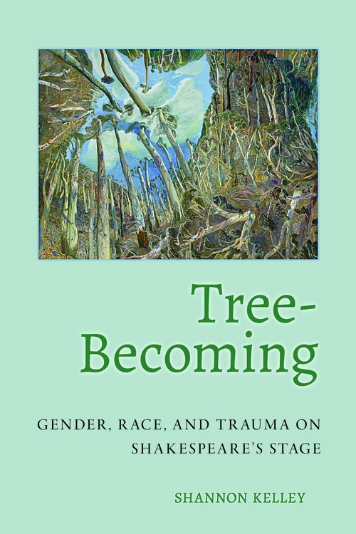 A Celebration & Book Launch of Dr. Shannon Kelley’s Tree-Becoming: Gender, Race, and Trauma on Shakespeare’s Stage